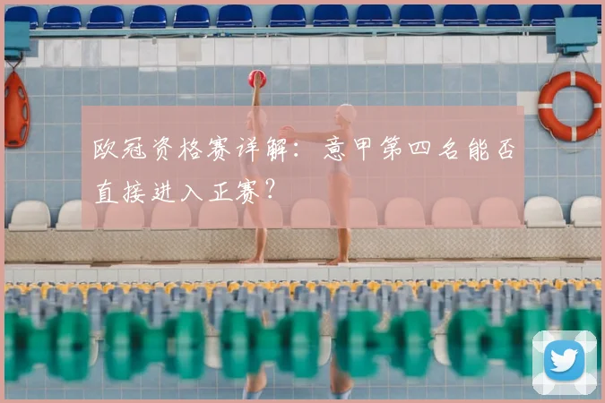 欧冠资格赛详解:意甲第四名能否直接进入正赛?