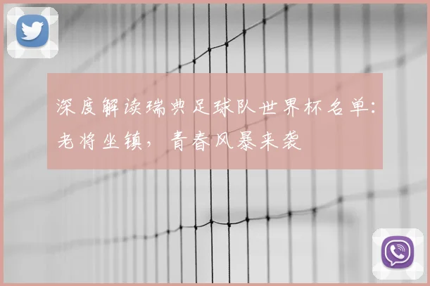 深度解读瑞典足球队世界杯名单：老将坐镇，青春风暴来袭