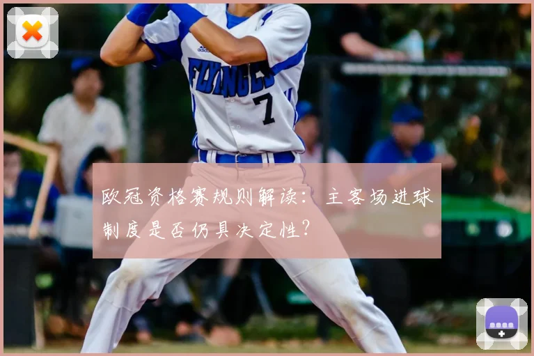 欧冠资格赛规则解读:主客场进球制度是否仍具决定性?